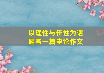 以理性与任性为话题写一篇申论作文