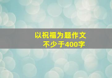 以祝福为题作文不少于400字