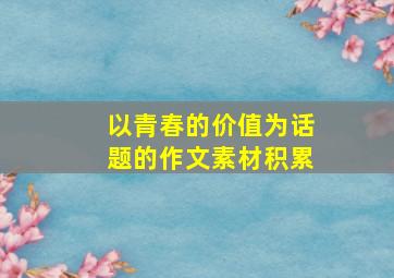 以青春的价值为话题的作文素材积累