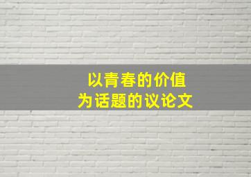 以青春的价值为话题的议论文