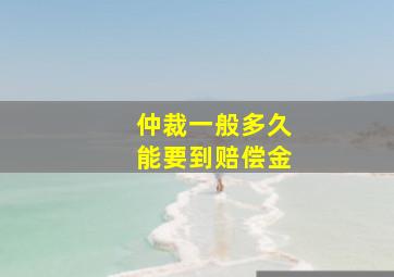 仲裁一般多久能要到赔偿金