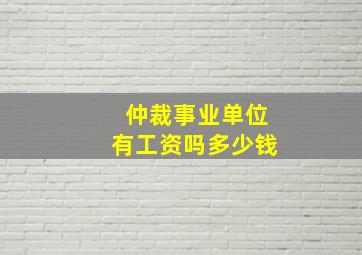 仲裁事业单位有工资吗多少钱