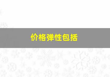 价格弹性包括