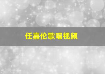 任嘉伦歌唱视频