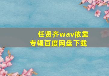 任贤齐wav依靠专辑百度网盘下载