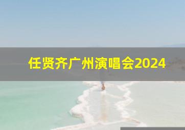 任贤齐广州演唱会2024