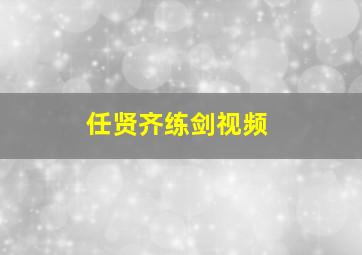 任贤齐练剑视频