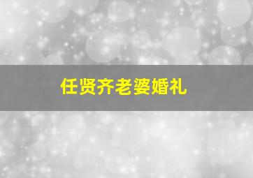 任贤齐老婆婚礼