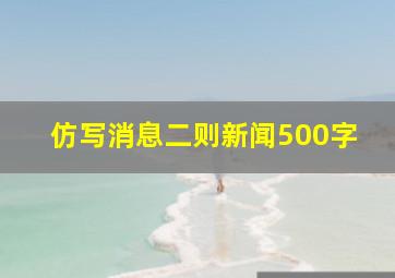 仿写消息二则新闻500字