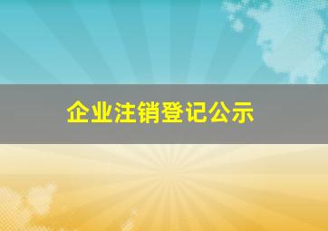 企业注销登记公示