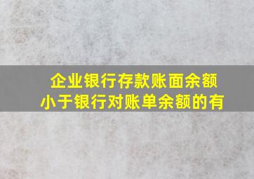 企业银行存款账面余额小于银行对账单余额的有