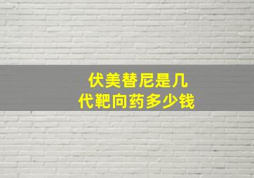 伏美替尼是几代靶向药多少钱