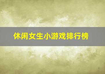 休闲女生小游戏排行榜