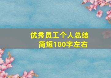 优秀员工个人总结简短100字左右