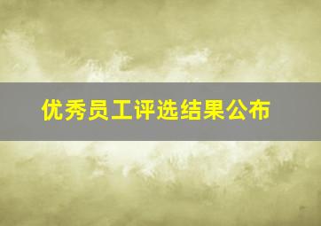 优秀员工评选结果公布