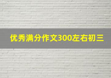 优秀满分作文300左右初三