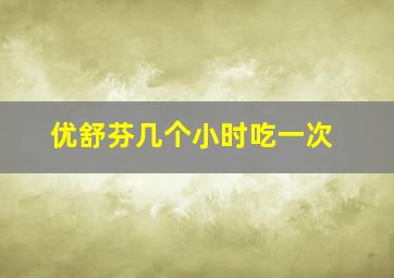 优舒芬几个小时吃一次