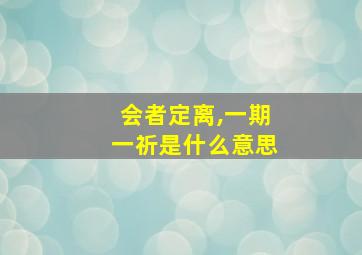 会者定离,一期一祈是什么意思