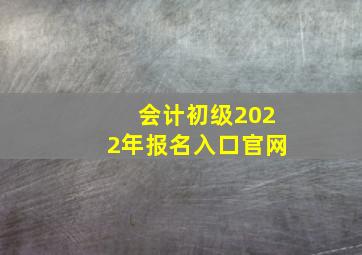 会计初级2022年报名入口官网