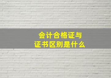 会计合格证与证书区别是什么