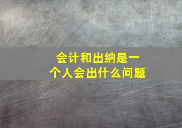 会计和出纳是一个人会出什么问题