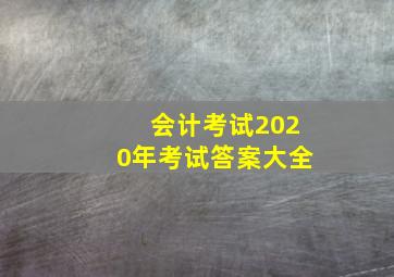 会计考试2020年考试答案大全