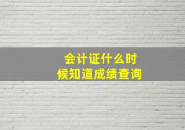 会计证什么时候知道成绩查询