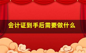 会计证到手后需要做什么