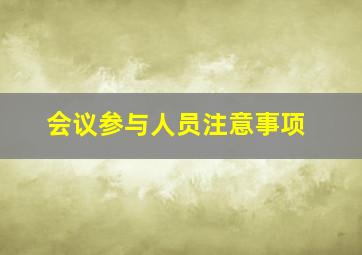 会议参与人员注意事项