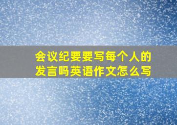 会议纪要要写每个人的发言吗英语作文怎么写