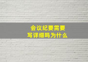 会议纪要需要写详细吗为什么