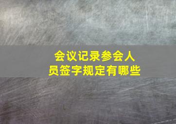 会议记录参会人员签字规定有哪些