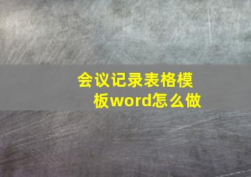 会议记录表格模板word怎么做