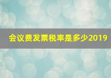 会议费发票税率是多少2019