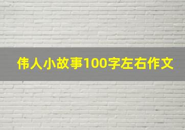 伟人小故事100字左右作文