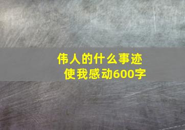 伟人的什么事迹使我感动600字