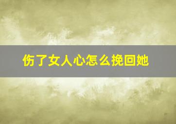 伤了女人心怎么挽回她