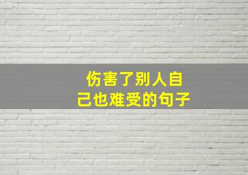 伤害了别人自己也难受的句子