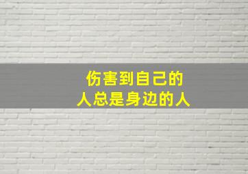 伤害到自己的人总是身边的人