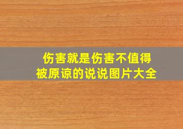 伤害就是伤害不值得被原谅的说说图片大全