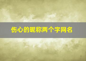 伤心的昵称两个字网名