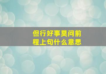 但行好事莫问前程上句什么意思