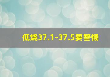 低烧37.1-37.5要警惕