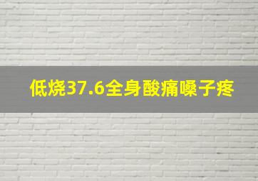 低烧37.6全身酸痛嗓子疼