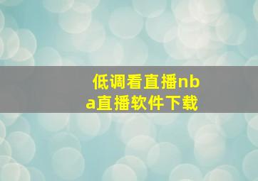 低调看直播nba直播软件下载