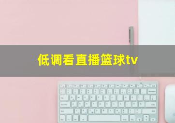 低调看直播篮球tv