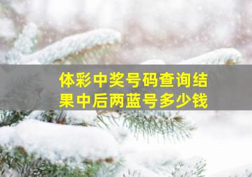 体彩中奖号码查询结果中后两蓝号多少钱