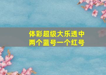 体彩超级大乐透中两个蓝号一个红号