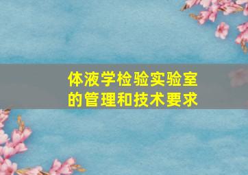 体液学检验实验室的管理和技术要求