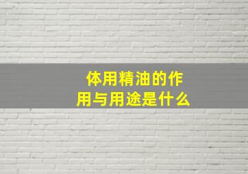 体用精油的作用与用途是什么